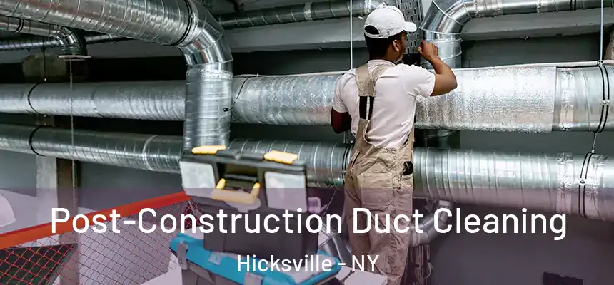 Post-Construction Duct Cleaning Hicksville - NY